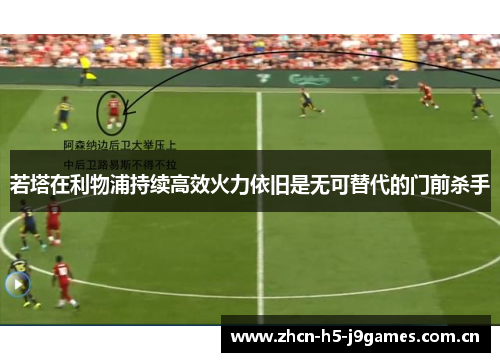 若塔在利物浦持续高效火力依旧是无可替代的门前杀手 若塔在利物浦持续高效火力依旧是无可替代的门前杀手